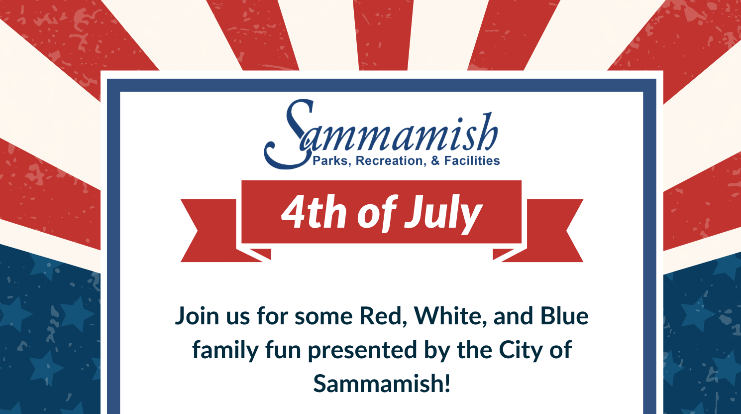 Graphic with red, white, and blue rays and stars, promoting a 4th of July family fun event by the City of Sammamish Parks, Recreation, & Facilities.